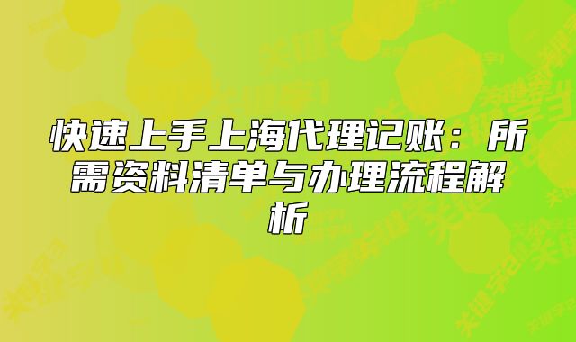 快速上手上海代理記賬：所需資料清單與辦理流程解析