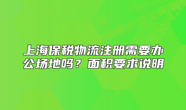 上海保稅物流注冊(cè)需要辦公場(chǎng)地嗎？面積要求說(shuō)明