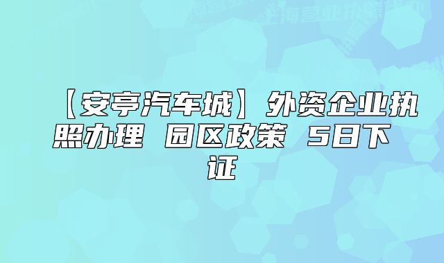 【安亭汽車城】外資企業(yè)執(zhí)照辦理 園區(qū)政策 5日下證