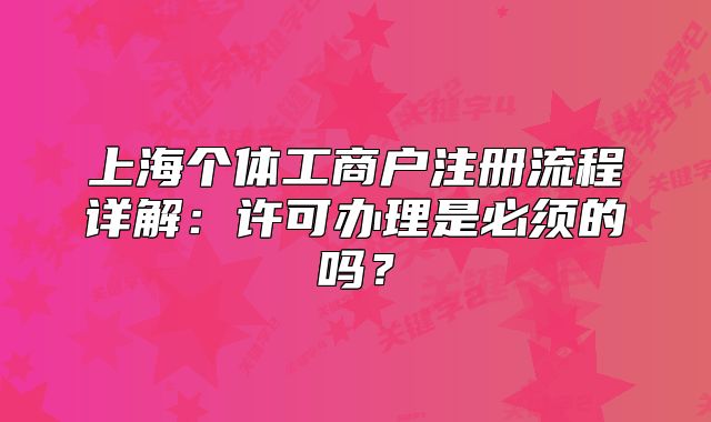 上海個(gè)體工商戶注冊(cè)流程詳解：許可辦理是必須的嗎？