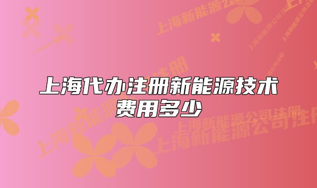 上海代辦注冊新能源技術(shù)費(fèi)用多少