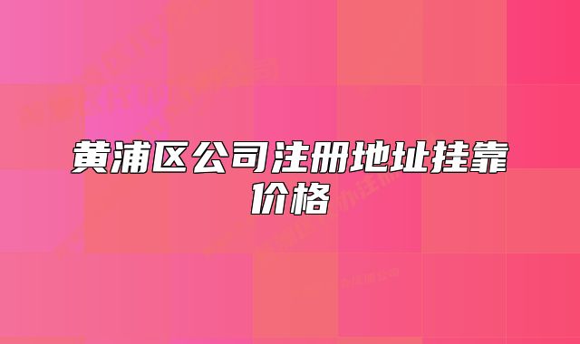 黃浦區(qū)公司注冊(cè)地址掛靠?jī)r(jià)格