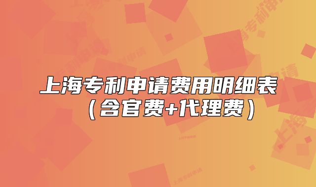 上海專利申請費(fèi)用明細(xì)表（含官費(fèi)+代理費(fèi)）