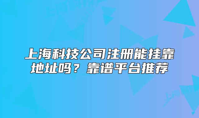 上?？萍脊咀?cè)能掛靠地址嗎？靠譜平臺(tái)推薦