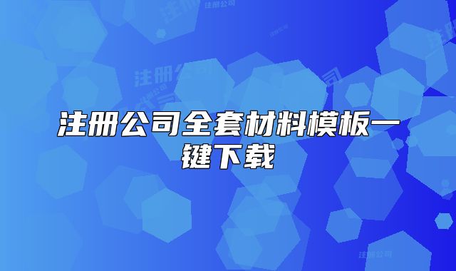 注冊公司全套材料模板一鍵下載