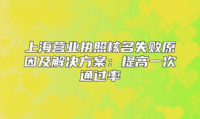 上海營業(yè)執(zhí)照核名失敗原因及解決方案：提高一次通過率