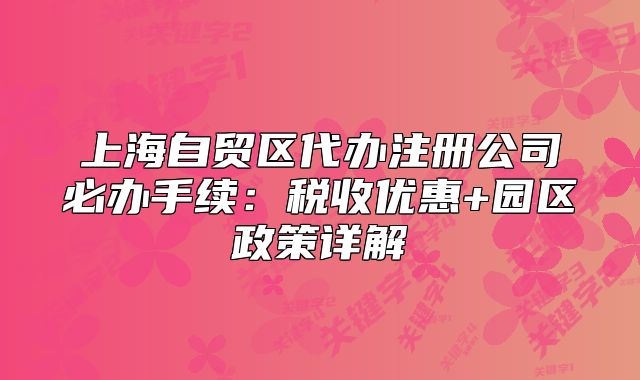 上海自貿(mào)區(qū)代辦注冊公司必辦手續(xù)：稅收優(yōu)惠+園區(qū)政策詳解