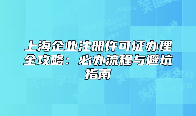 上海企業(yè)注冊(cè)許可證辦理全攻略:必辦流程與避坑指南