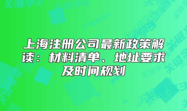 上海注冊公司最新政策解讀：材料清單、地址要求及時(shí)間規(guī)劃