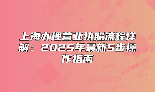 上海辦理營業(yè)執(zhí)照流程詳解：2025年最新5步操作指南