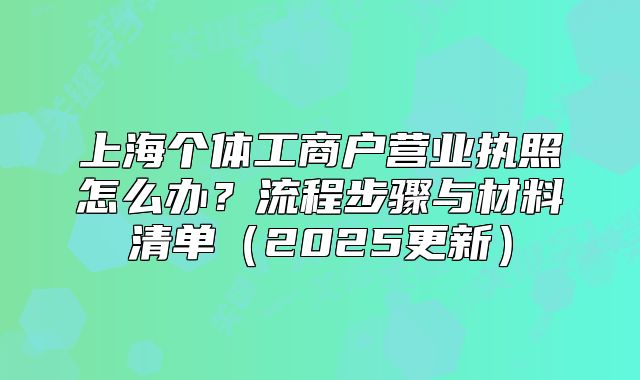 上海個(gè)體工商戶(hù)營(yíng)業(yè)執(zhí)照怎么辦？流程步驟與材料清單（2025更新）