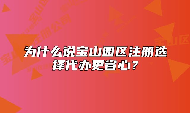 為什么說寶山園區(qū)注冊選擇代辦更省心？