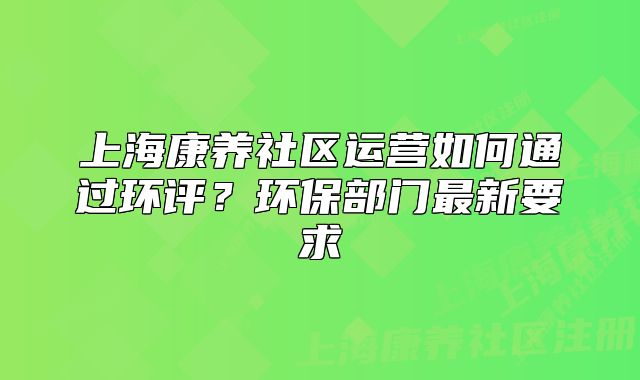 上?？叼B(yǎng)社區(qū)運(yùn)營如何通過環(huán)評？環(huán)保部門最新要求