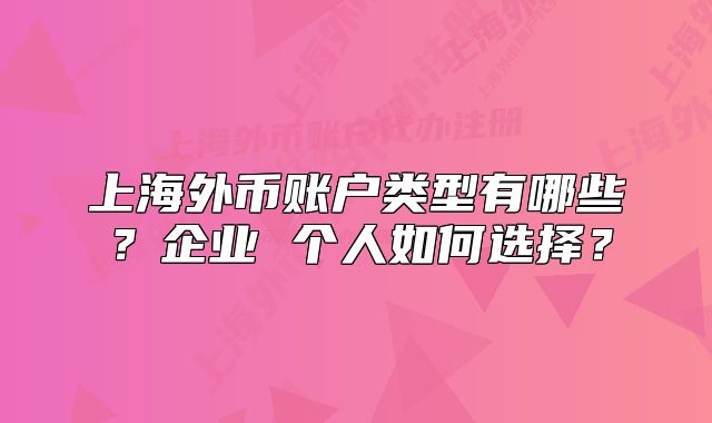 上海外幣賬戶類型有哪些？企業(yè) 個(gè)人如何選擇？