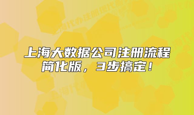 上海大數(shù)據(jù)公司注冊(cè)流程簡(jiǎn)化版，3步搞定！