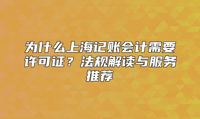為什么上海記賬會(huì)計(jì)需要許可證？法規(guī)解讀與服務(wù)推薦