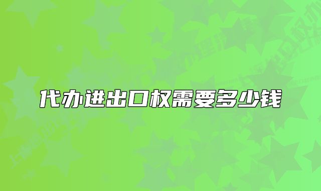 代辦進出口權需要多少錢
