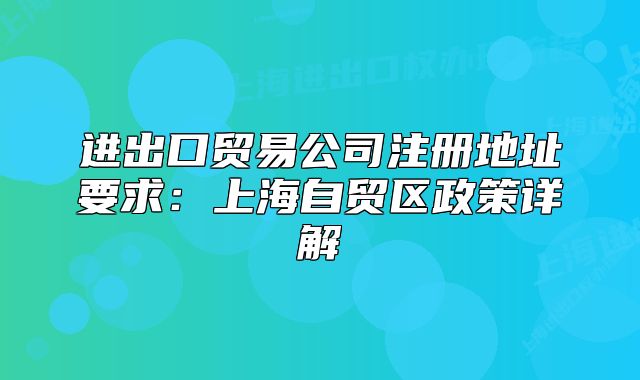 進(jìn)出口貿(mào)易公司注冊地址要求：上海自貿(mào)區(qū)政策詳解