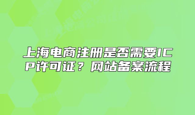 上海電商注冊是否需要ICP許可證？網(wǎng)站備案流程