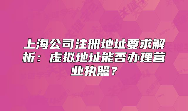 上海公司注冊地址要求解析：虛擬地址能否辦理營業(yè)執(zhí)照？