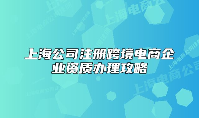 上海公司注冊跨境電商企業(yè)資質(zhì)辦理攻略