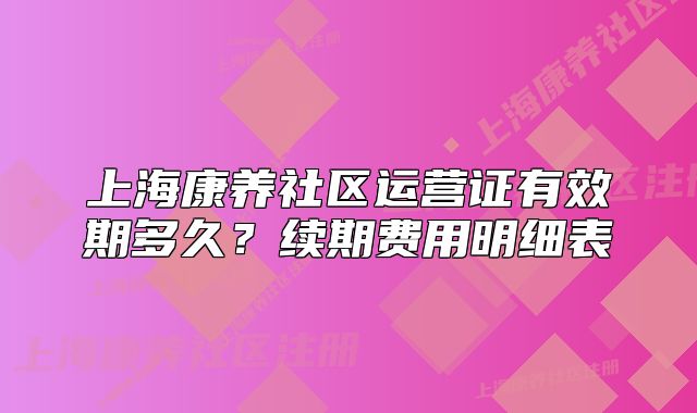 上?？叼B(yǎng)社區(qū)運營證有效期多久？續(xù)期費用明細表