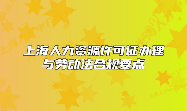 上海人力資源許可證辦理與勞動法合規(guī)要點