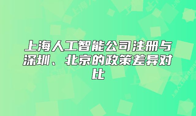 上海人工智能公司注冊(cè)與深圳、北京的政策差異對(duì)比