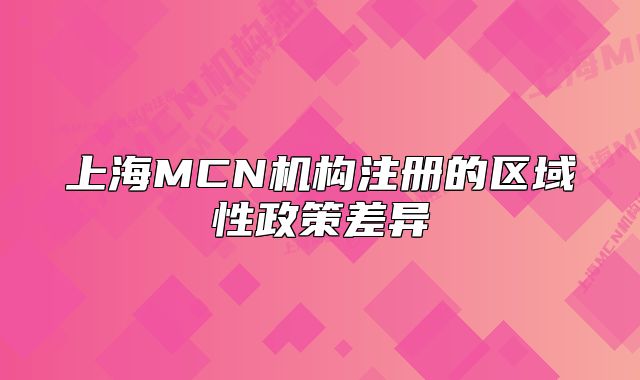 上海MCN機(jī)構(gòu)注冊(cè)的區(qū)域性政策差異
