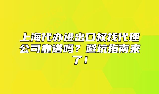 上海代辦進出口權(quán)找代理公司靠譜嗎？避坑指南來了！