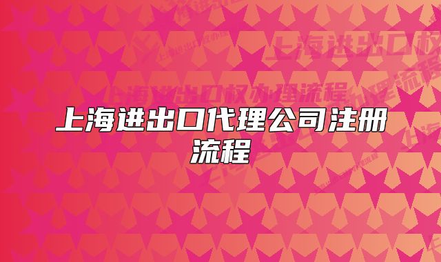 上海進(jìn)出口代理公司注冊(cè)流程
