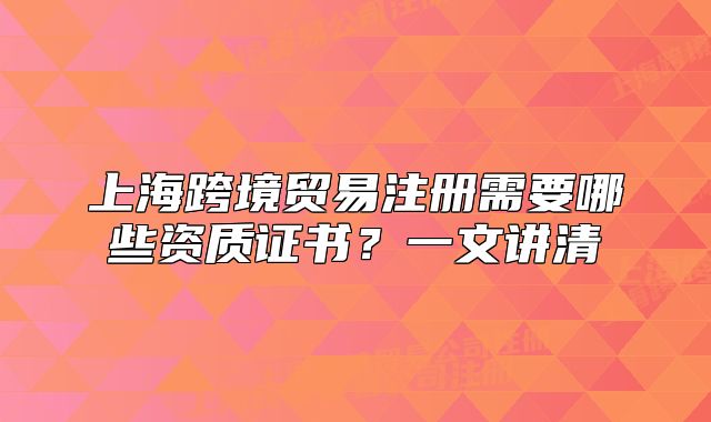 上?？缇迟Q(mào)易注冊需要哪些資質(zhì)證書？一文講清