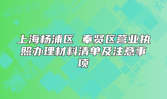 上海楊浦區(qū) 奉賢區(qū)營業(yè)執(zhí)照辦理材料清單及注意事項