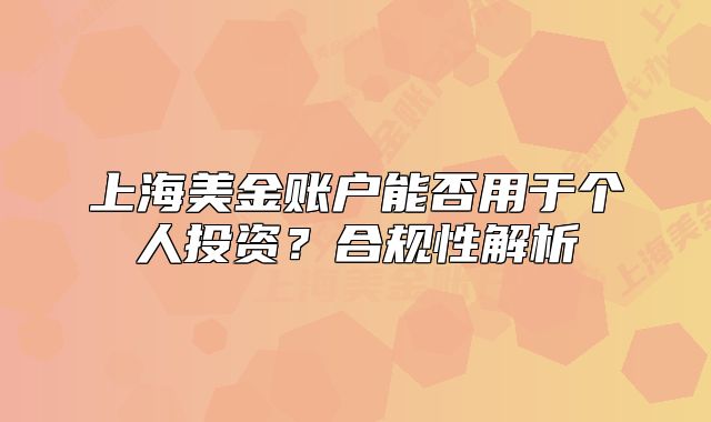 上海美金賬戶能否用于個人投資？合規(guī)性解析