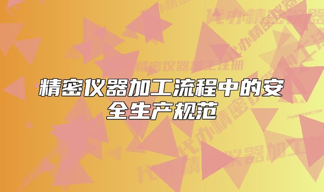 精密儀器加工流程中的安全生產(chǎn)規(guī)范