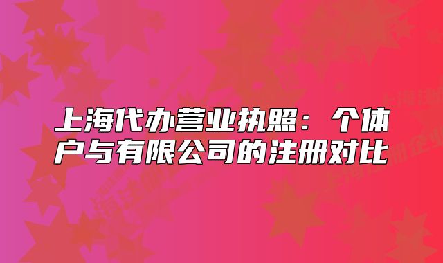 上海代辦營業(yè)執(zhí)照：個體戶與有限公司的注冊對比