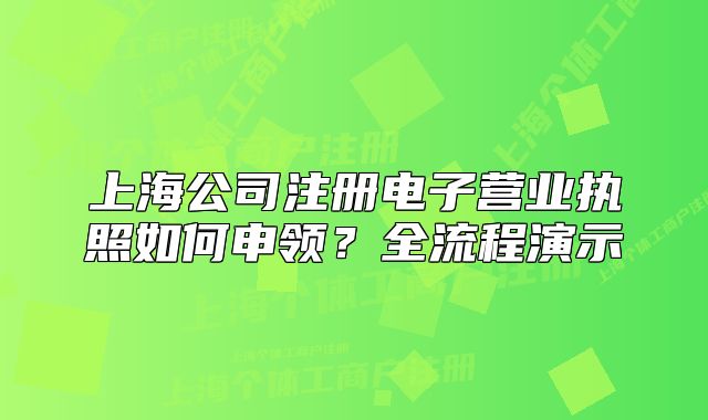 上海公司注冊電子營業(yè)執(zhí)照如何申領(lǐng)？全流程演示