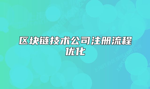 區(qū)塊鏈技術(shù)公司注冊流程優(yōu)化