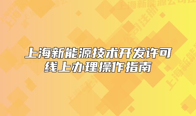 上海新能源技術(shù)開發(fā)許可線上辦理操作指南
