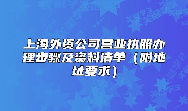 上海外資公司營業(yè)執(zhí)照辦理步驟及資料清單（附地址要求）