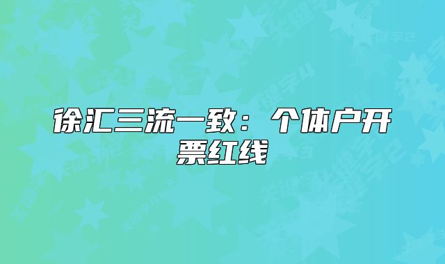 徐匯三流一致：個(gè)體戶開票紅線