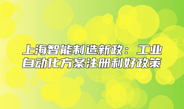 上海智能制造新政：工業(yè)自動(dòng)化方案注冊(cè)利好政策