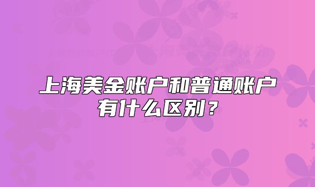 上海美金賬戶和普通賬戶有什么區(qū)別？