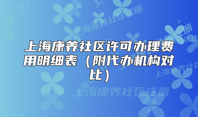 上?？叼B(yǎng)社區(qū)許可辦理費用明細(xì)表（附代辦機(jī)構(gòu)對比）