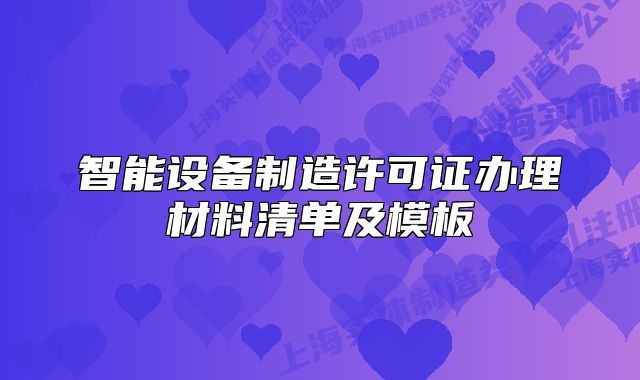 智能設(shè)備制造許可證辦理材料清單及模板