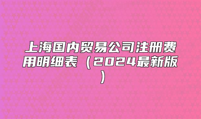 上海國內(nèi)貿(mào)易公司注冊費(fèi)用明細(xì)表（2024最新版）