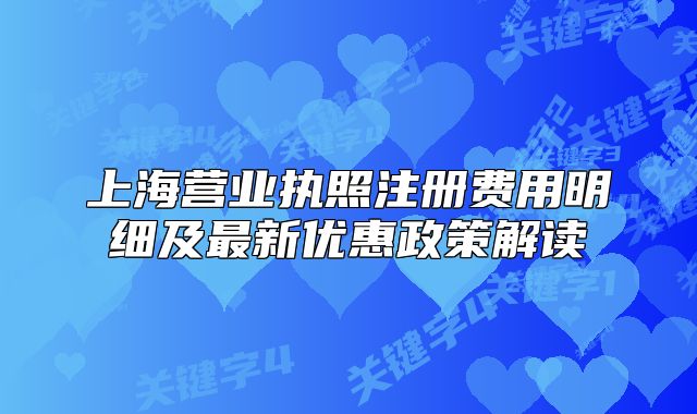 上海營(yíng)業(yè)執(zhí)照注冊(cè)費(fèi)用明細(xì)及最新優(yōu)惠政策解讀