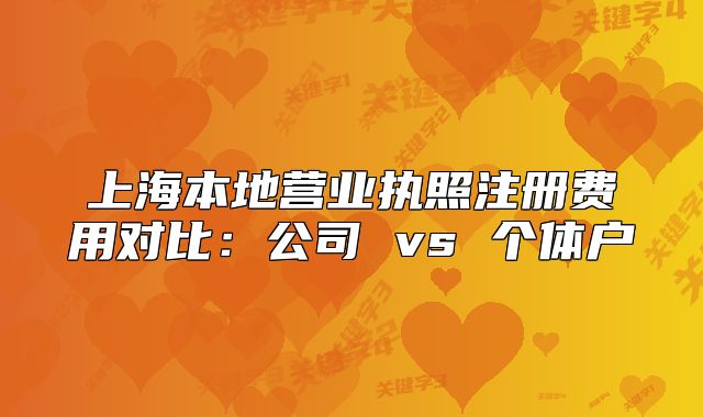 上海本地營(yíng)業(yè)執(zhí)照注冊(cè)費(fèi)用對(duì)比：公司 vs 個(gè)體戶