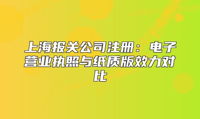 上海報關(guān)公司注冊：電子營業(yè)執(zhí)照與紙質(zhì)版效力對比