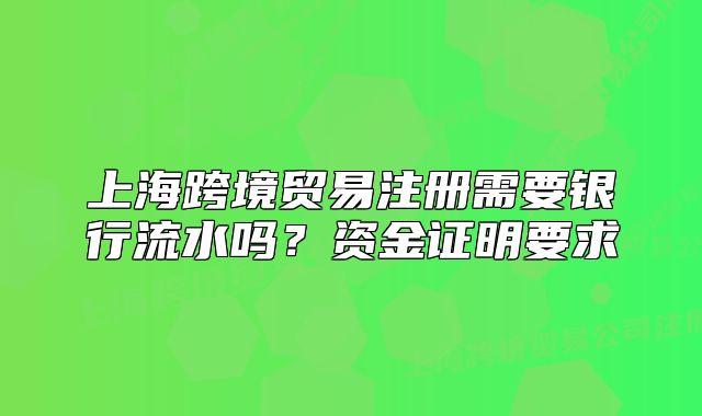 上?？缇迟Q易注冊需要銀行流水嗎？資金證明要求